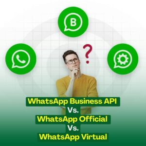 WhatsApp Business API Vs. WhatsApp Official vs WhatsApp Virtual